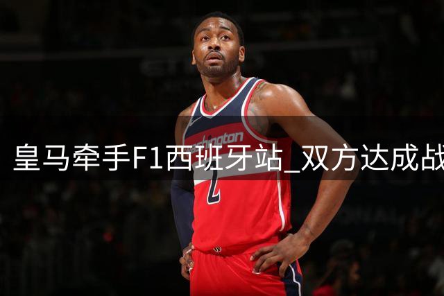 皇马牵手F1西班牙站 双方达成战略合作关系